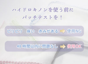 ハイドロキノンを使う前はパッチテストを! ピリピリ・痒い・赤みがある⇒使用NG 48時間以内に問題なし⇒使用OK